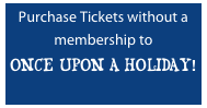 Purchase Tickets without a membership to 
Once Upon A Holiday!
